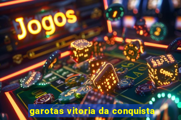 garotas vitoria da conquista